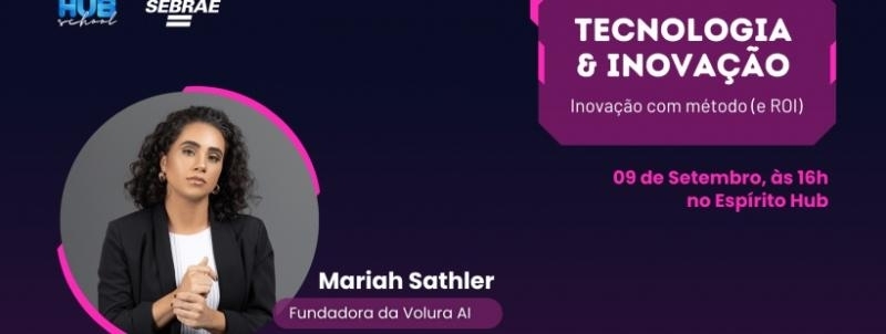 Evento: Hub School - Tecnologia e Inovação: Inovação com método (e ROI)
