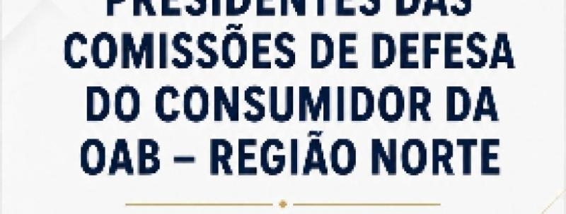 Evento: COLÉGIO DE PRESIDENTES DAS COMISSÕES DE DEFESA DO CONSUMIDOR DA OAB - REGIÃO NORTE