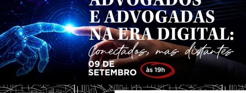 Evento: Advogados e Advogadas na era Digital: Conectados, mas distantes