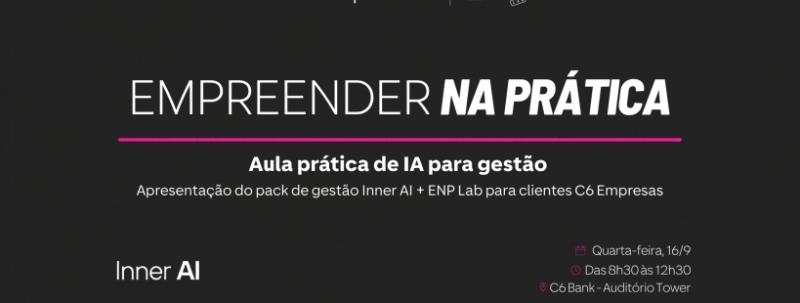 Evento: Empreender na Prática com C6 Empresas | Aula Prática de IA para Gestão
