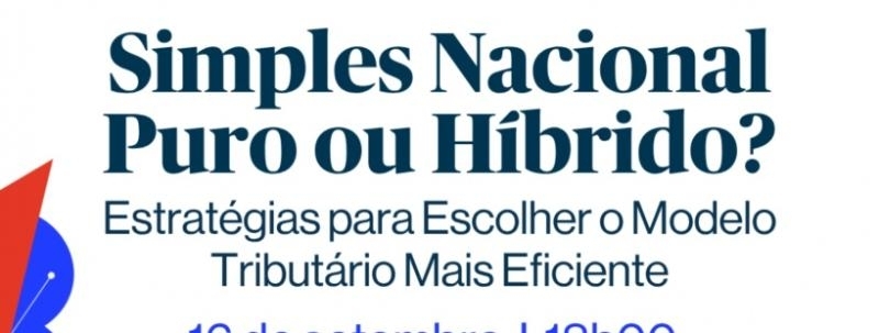 Evento: Simples Nacional Puro ou Híbrido? Estratégias para Escolher o Modelo Tributário Mais Eficiente