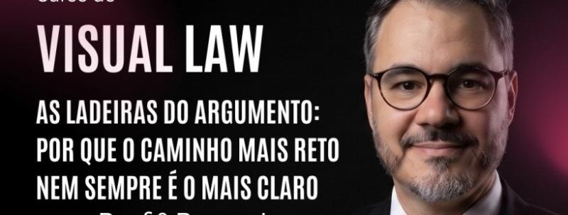 Curso de Visual Law: As Ladeiras do Argumento: Por que o caminho mais reto nem sempre é o mais claro