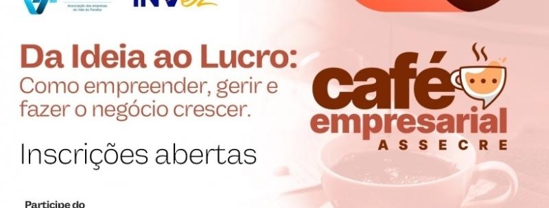Evento: Café Empresarial - Da Ideia ao Lucro: como empreender, gerir e fazer o negócio crescer