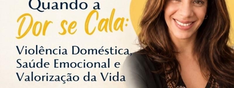 QUANDO A DOR SE CALA: VIOLÊNCIA DOMÉSTICA, SAÚDE EMOCIONAL E VALORIZAÇÃO DA VIDA
