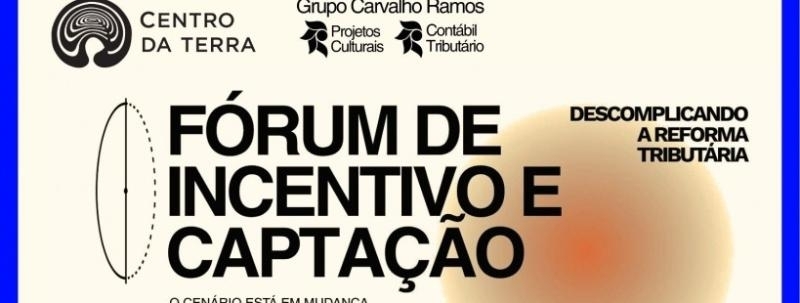 FÓRUM DE INCENTIVO E CAPTAÇÃO: DESCOMPLICANDO A REFORMA TRIBUTÁRIA