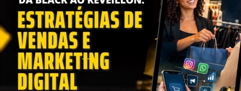 Da Black ao Réveillon: Estratégias de Vendas e Marketing Digital no Varejo