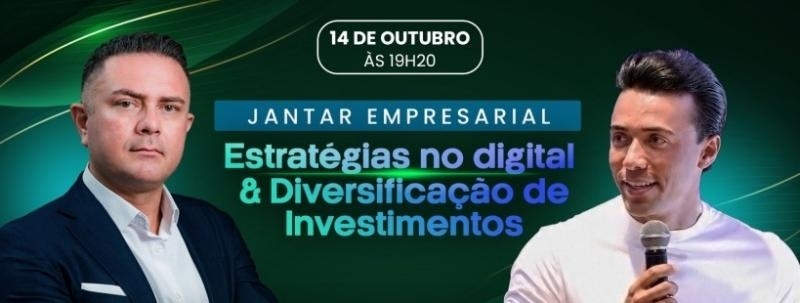 Evento: JANTAR EMPRESARIAL - ESTRÁTEGIAS NO DIGITAL & DIVERSIFICAÇÃO DE INVESTIMENTO.
