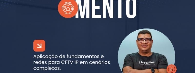 APLICAÇÃO DE FUNDAMENTOS E REDES PARA CFTV IP EM CENÁRIOS COMPLEXOS