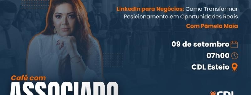 CAFÉ COM ASSOCIADO - CDL ESTEIO - LinkedIn para Negócios com Pâmela Maia