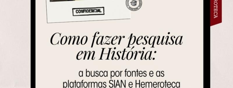 Evento: Como fazer pesquisa em História: a busca por fontes e as plataformas SIAN e Hemeroteca
