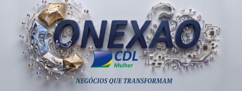 CONEXÃO CDL MULHER - NEGÓCIOS QUE TRANSFORMAM.