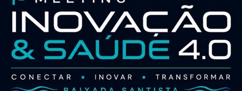 1º Meeting Inovação & Saúde 4.0 da Baixada Santista