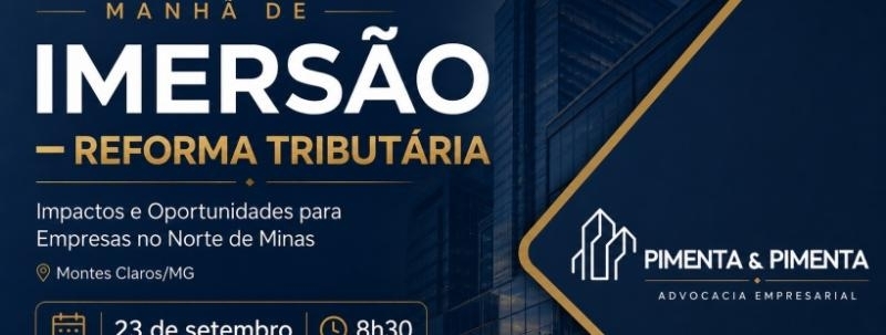 Evento: MANHÃ DE IMERSÃO - REFORMA TRIBUTÁRIA: Impactos e Oportunidades para Empresas no Norte de Minas