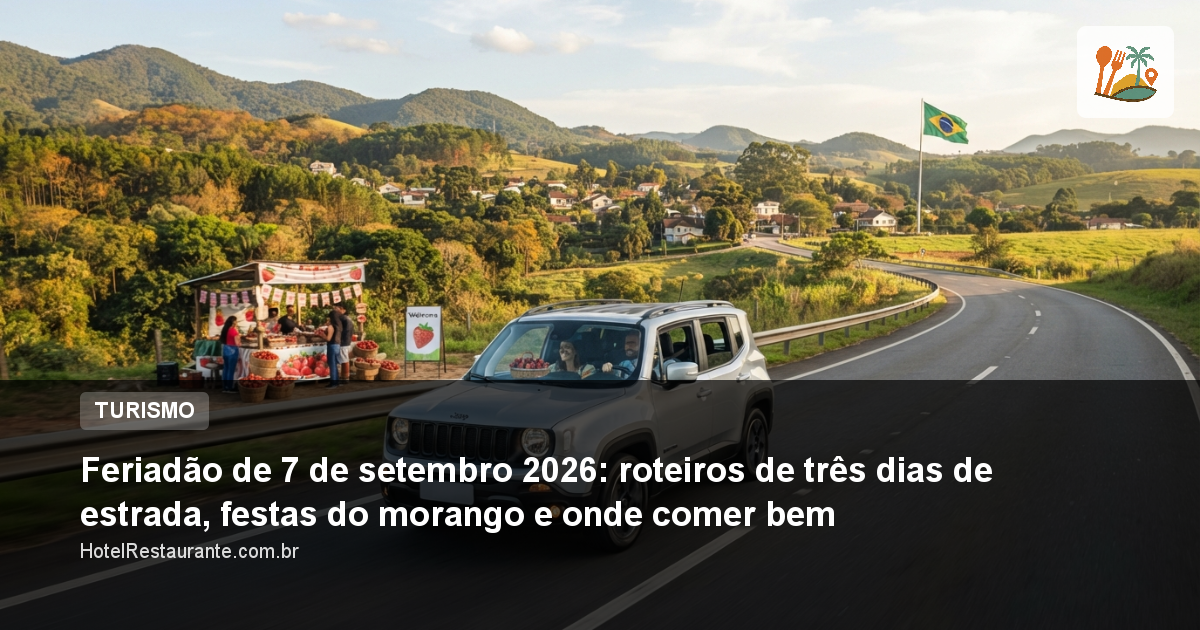 Feriadão de 7 de setembro 2026: roteiros de três dias de estrada, festas do morango e onde comer bem